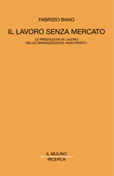 Copertina Il lavoro senza mercato. Le prestazioni di lavoro nelle organizzazioni 