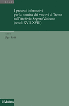 I processi informativi per la nomina dei Vescovi di Trento nell'Archivio Segreto Vaticano (secoli XVII-XVIII)