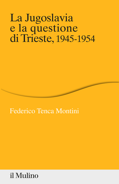 Copertina La Jugoslavia e la questione di Trieste. 1945-1954